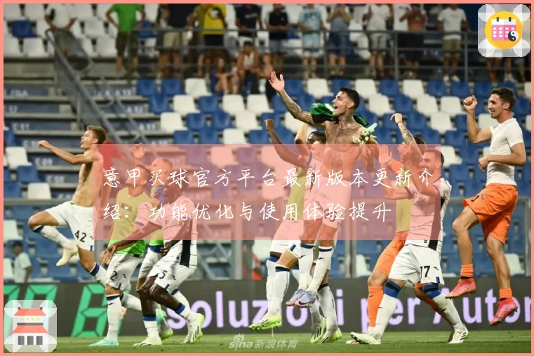 意甲买球官方平台最新版本更新介绍：功能优化与使用体验提升