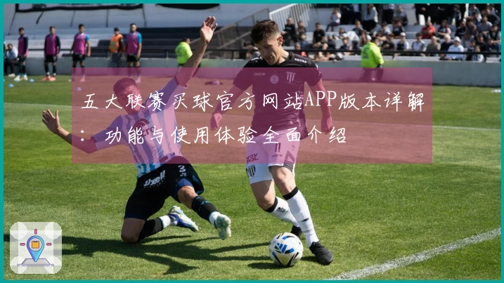 五大联赛买球官方网站APP版本详解：功能与使用体验全面介绍